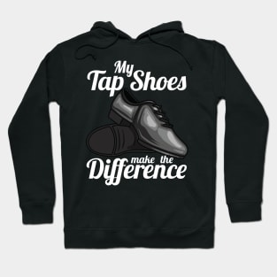 My Tap Shoes Make The Difference Dancer Hoodie